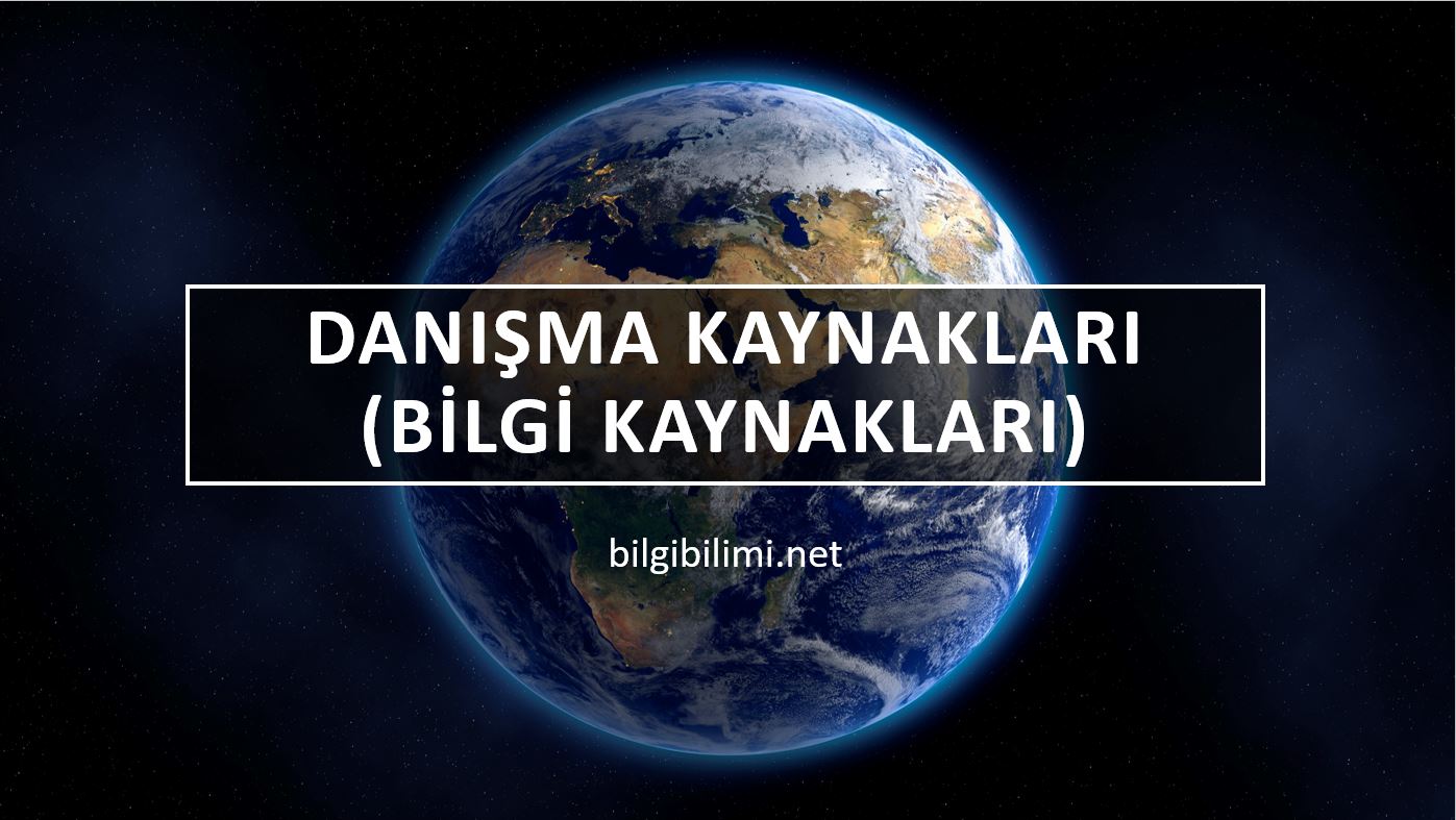 Danışma Kaynakları Nedir? (Bilgi Kaynakları) Türleri