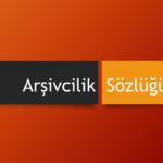 Arşivcilik Sözlüğü