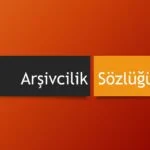 Arşivcilik Sözlüğü