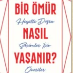 Bir Ömür Nasıl Yaşanır?Hayatta Doğru Seçimler İçin Öneriler